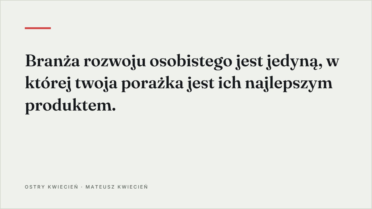 Cytat z tekstu: Branża rozwoju osobistego jest jedyną, w której twoja porażka jest ich najlepszym produktem.