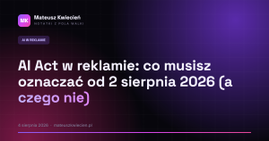 AI Act w reklamie: co musisz oznaczać od 2 sierpnia 2026 (a czego nie)