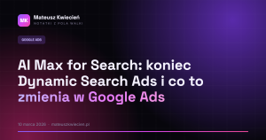 AI Max for Search: koniec Dynamic Search Ads i co to zmienia w Google Ads