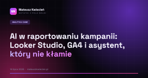 AI w raportowaniu kampanii: Looker Studio, GA4 i asystent, który nie kłamie