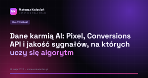 Dane karmią AI: Pixel, Conversions API i jakość sygnałów, na których uczy się algorytm