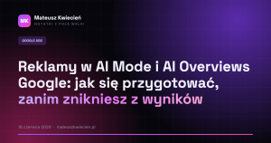Reklamy w AI Mode i AI Overviews Google: jak się przygotować, zanim znikniesz z wyników
